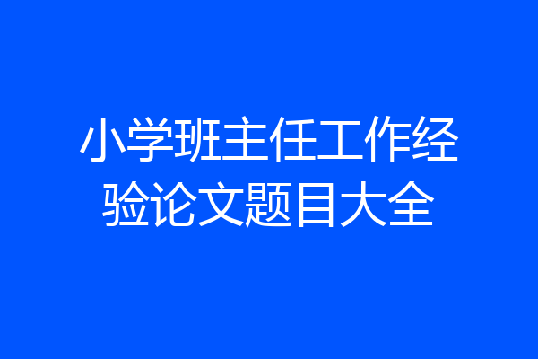 小学班主任工作经验论文题目大全