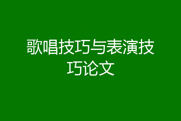 歌唱技巧与表演技巧论文