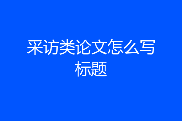 采访类论文怎么写标题