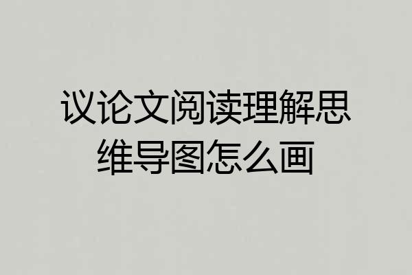 议论文阅读理解思维导图怎么画