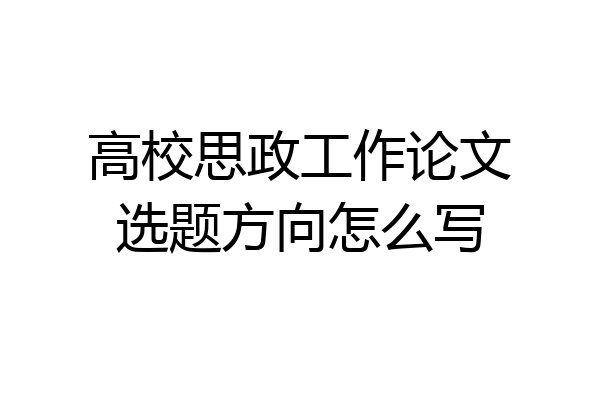 高校思政工作论文选题方向怎么写