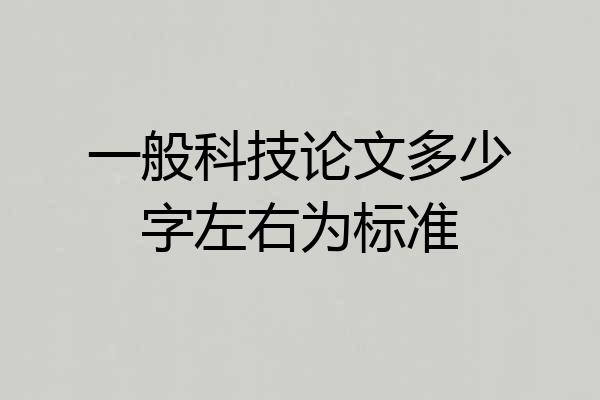 一般科技论文多少字左右为标准