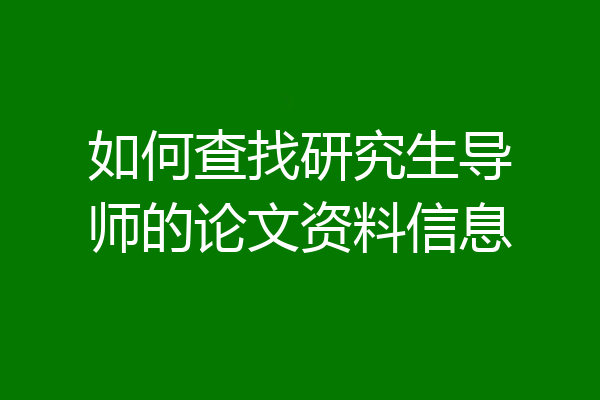 如何查找研究生导师的论文资料信息