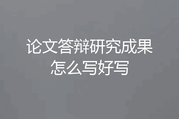 论文答辩研究成果怎么写好写