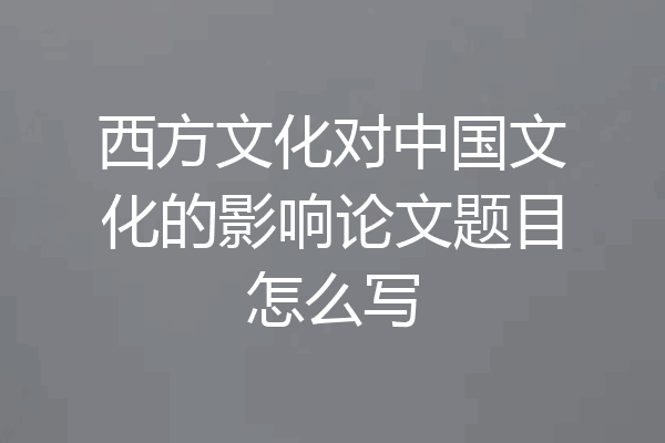 西方文化对中国文化的影响论文题目怎么写