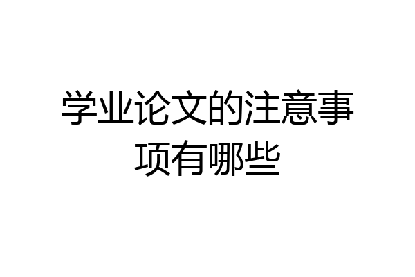 学业论文的注意事项有哪些