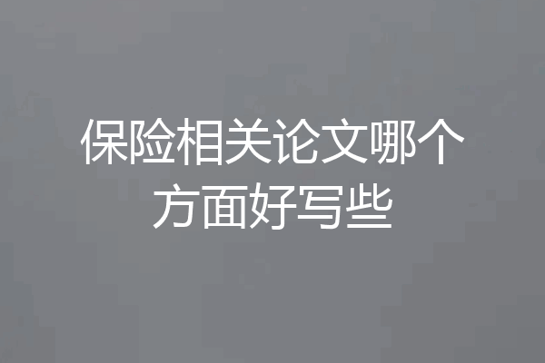 保险相关论文哪个方面好写些