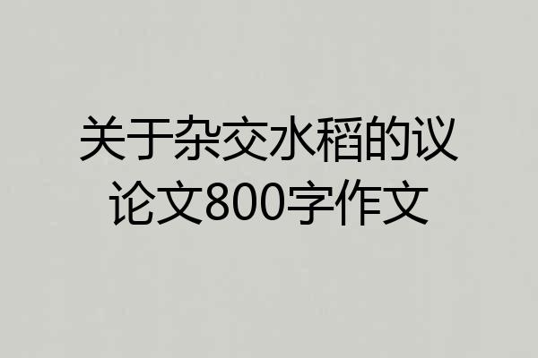 关于杂交水稻的议论文800字作文