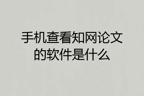手机查看知网论文的软件是什么
