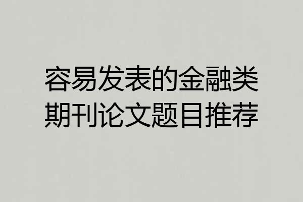容易发表的金融类期刊论文题目推荐