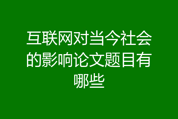 互联网对当今社会的影响论文题目有哪些