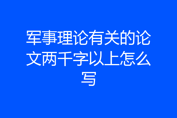 军事理论有关的论文两千字以上怎么写