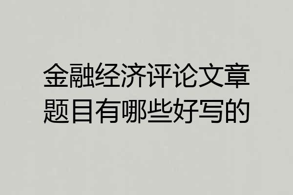 金融经济评论文章题目有哪些好写的