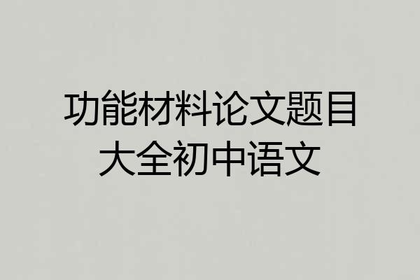 功能材料论文题目大全初中语文