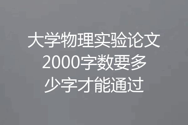 大学物理实验论文2000字数要多少字才能通过