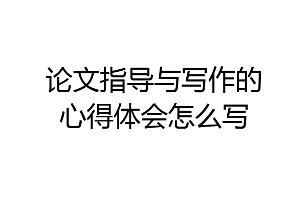 论文指导与写作的心得体会怎么写