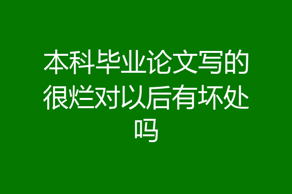 本科毕业论文写的很烂对以后有坏处吗