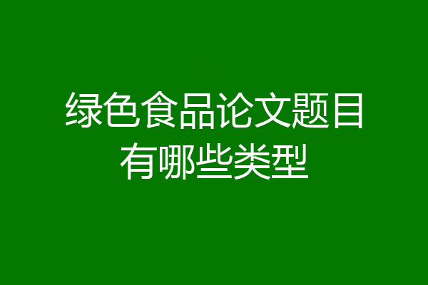 绿色食品论文题目有哪些类型
