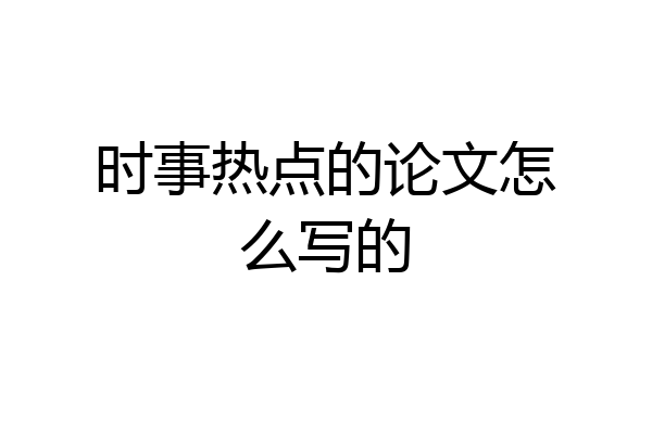 时事热点的论文怎么写的