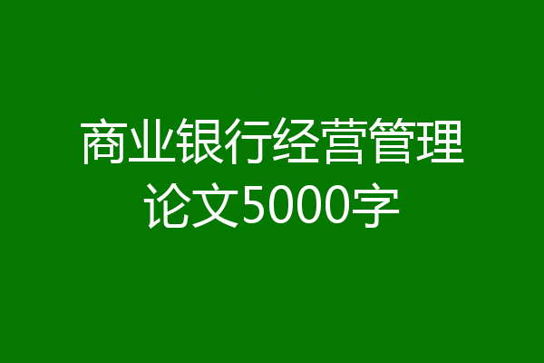 商业银行经营管理论文5000字