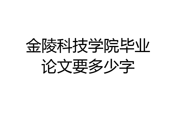 金陵科技学院毕业论文要多少字