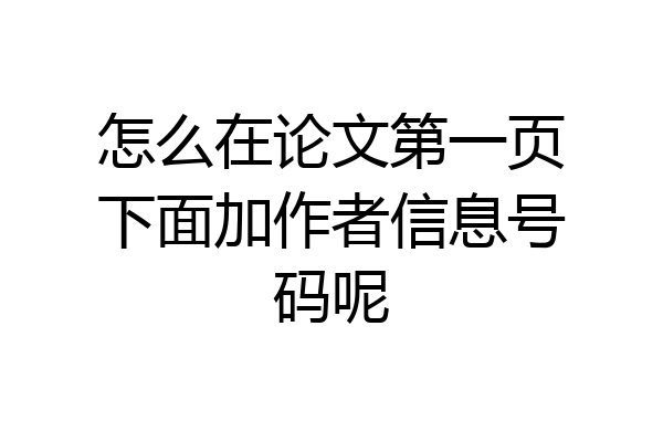 怎么在论文第一页下面加作者信息号码呢