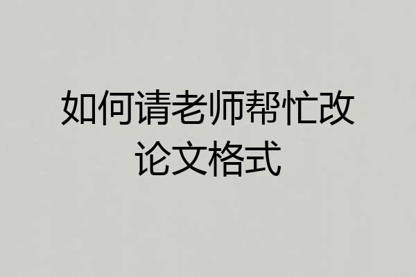 如何请老师帮忙改论文格式