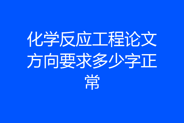 化学反应工程论文方向要求多少字正常