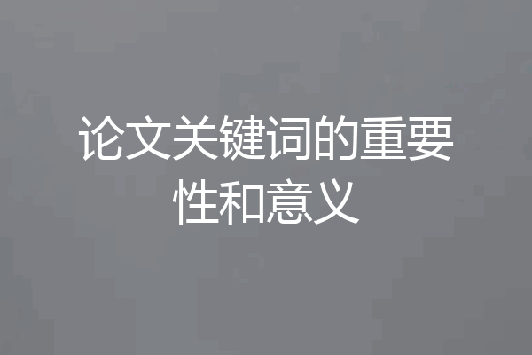 论文关键词的重要性和意义