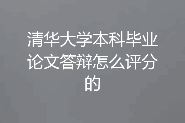 清华大学本科毕业论文答辩怎么评分的