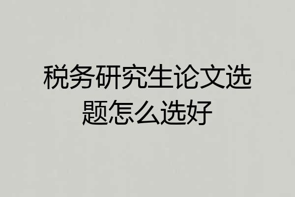 税务研究生论文选题怎么选好