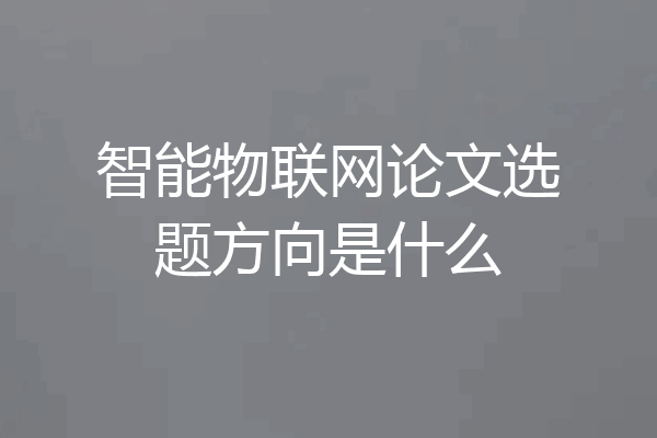 智能物联网论文选题方向是什么