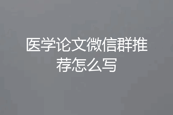 医学论文微信群推荐怎么写