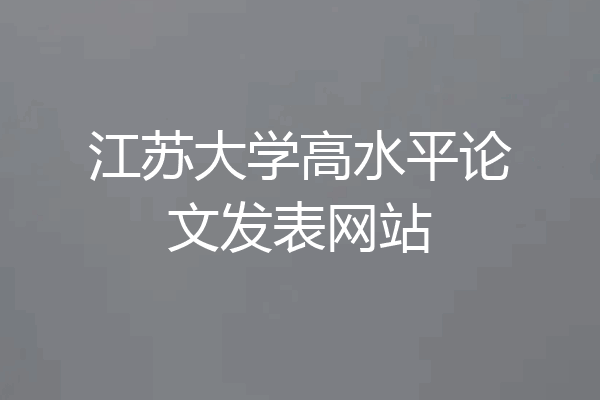 江苏大学高水平论文发表网站