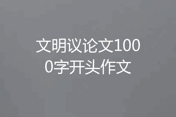 文明议论文1000字开头作文