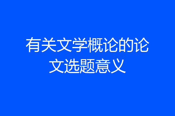 有关文学概论的论文选题意义