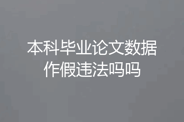 本科毕业论文数据作假违法吗吗