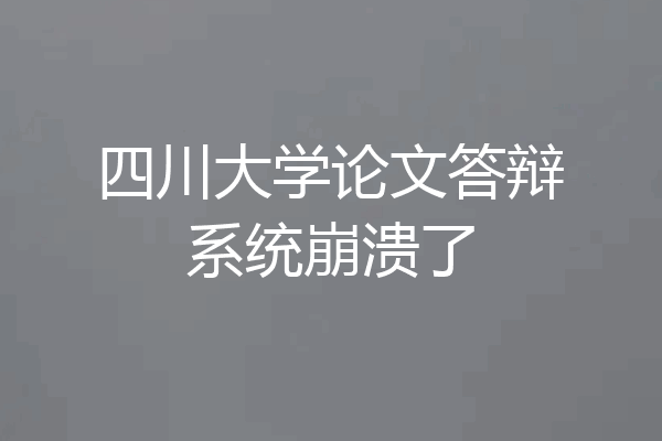 四川大学论文答辩系统崩溃了