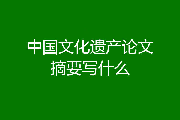 中国文化遗产论文摘要写什么