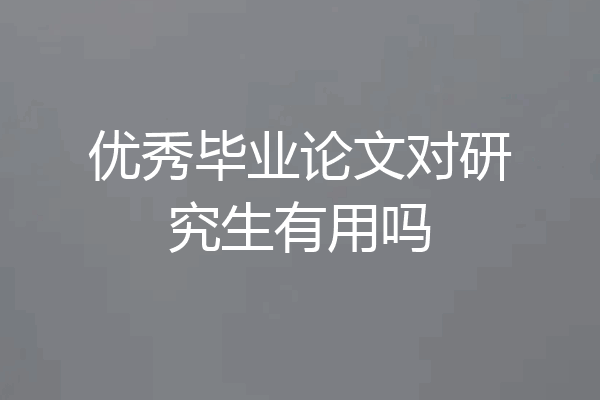 优秀毕业论文对研究生有用吗