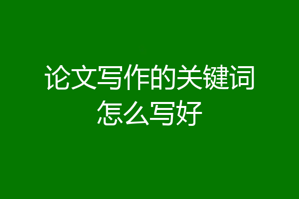论文写作的关键词怎么写好