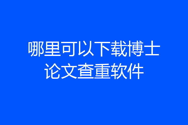 哪里可以下载博士论文查重软件