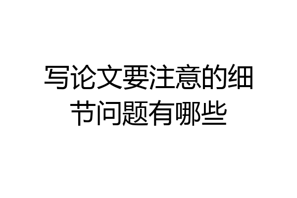 写论文要注意的细节问题有哪些