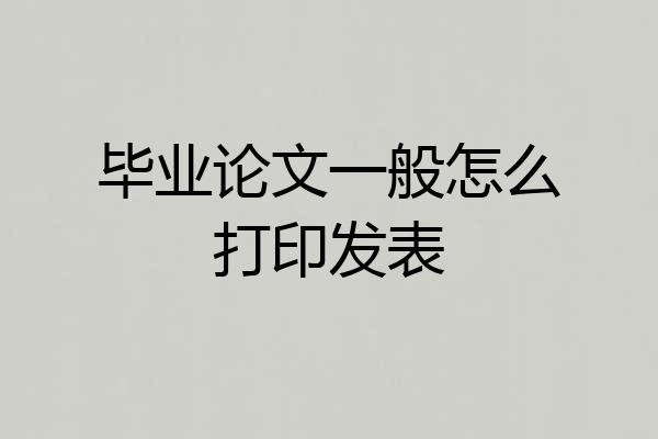 毕业论文一般怎么打印发表