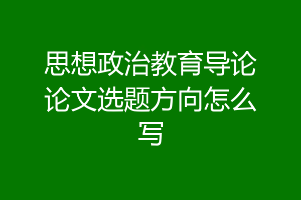 思想政治教育导论论文选题方向怎么写