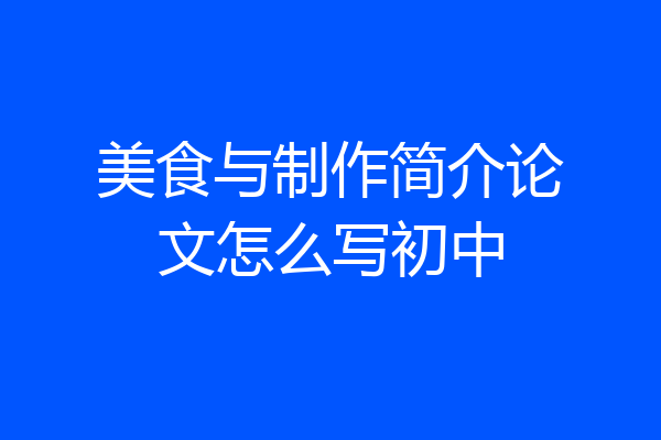 美食与制作简介论文怎么写初中