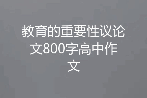 教育的重要性议论文800字高中作文