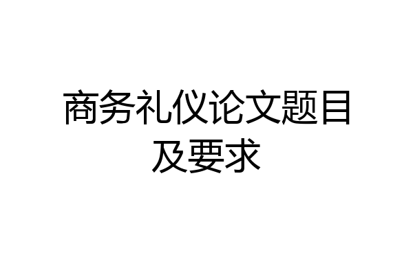 商务礼仪论文题目及要求