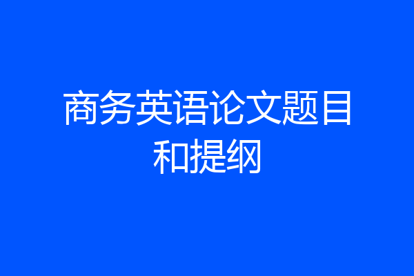 商务英语论文题目和提纲