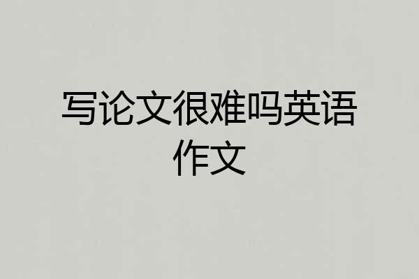 写论文很难吗英语作文